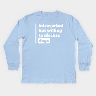 Introverted but willing to discuss dogs (Pure White Design) Kids Long Sleeve T-Shirt